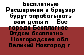 Бесплатные Расширения в браузер будут зарабатывать вам деньги. - Все города Бесплатное » Отдам бесплатно   . Новгородская обл.,Великий Новгород г.